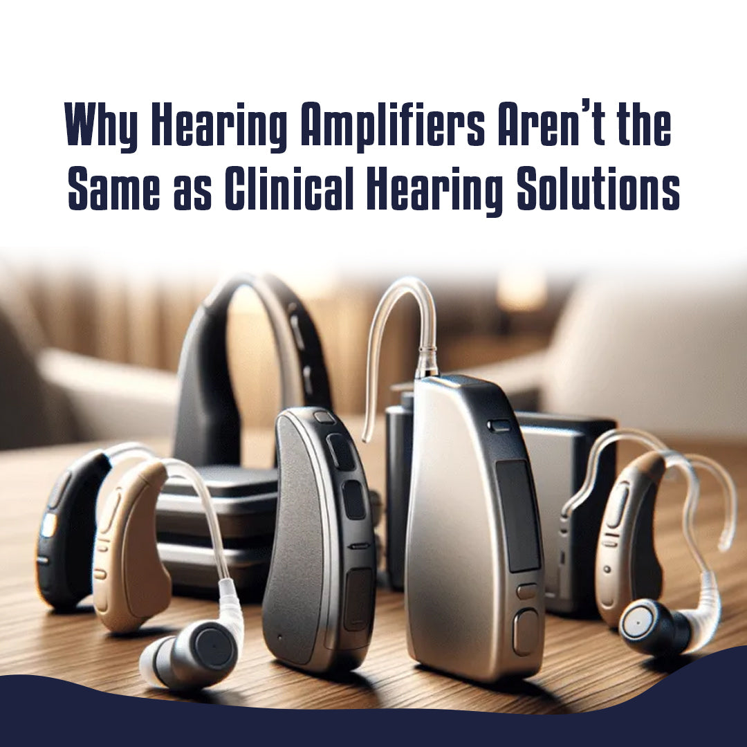Why Hearing Amplifiers Aren’t the Same as Clinical Hearing Solutions