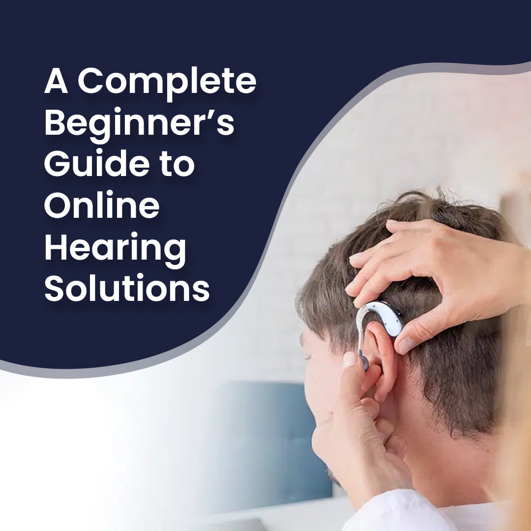 A Complete Beginner’s Guide to Online Hearing Solutions