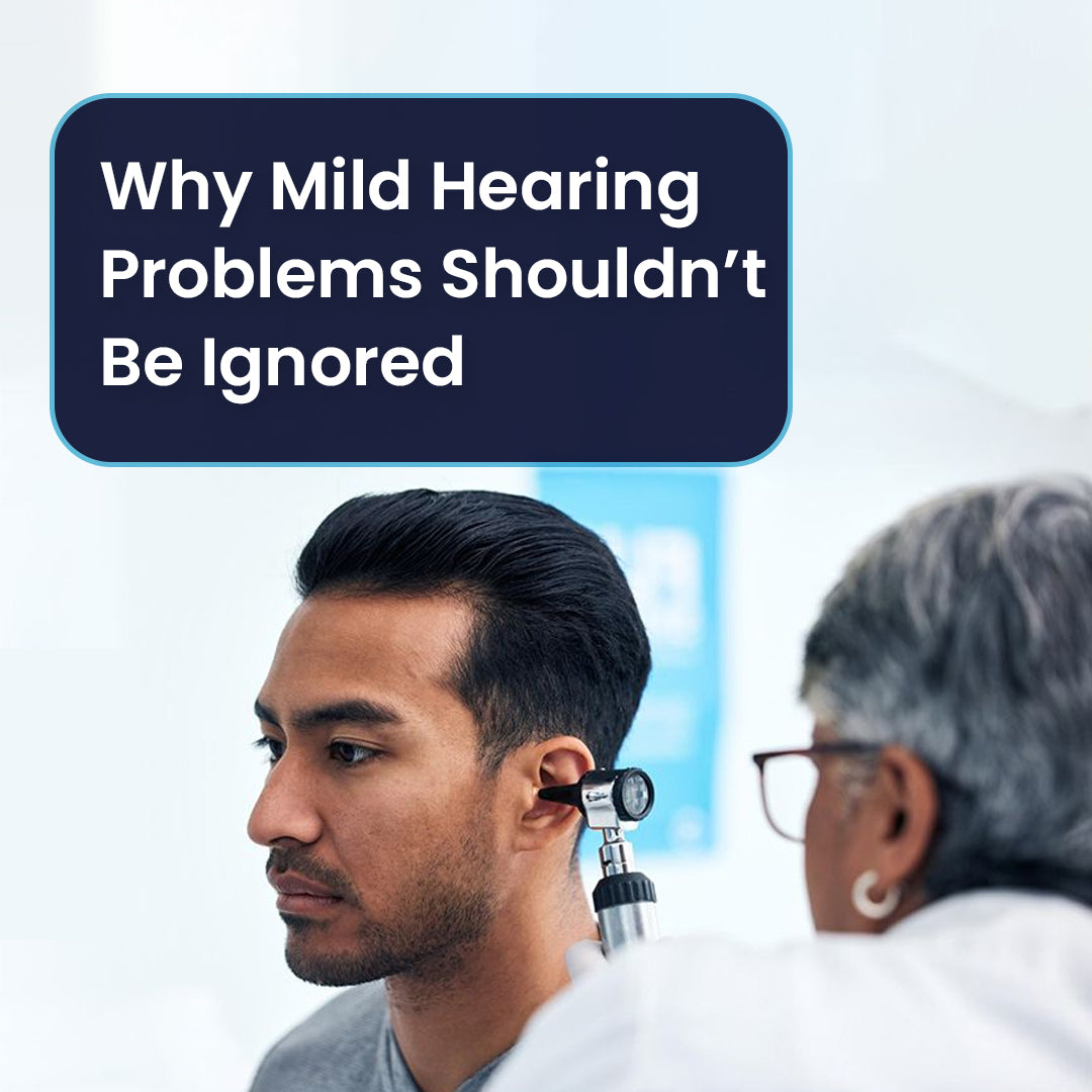 Why Mild Hearing Problems Shouldn’t Be Ignored